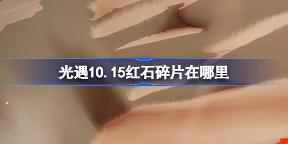 光遇10.15红石碎片在哪里