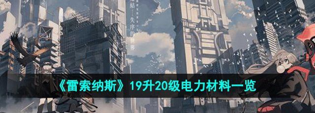 《雷索纳斯》19升20级电力材料一览