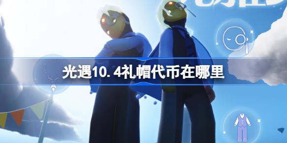 光遇10.4礼帽代币在哪里