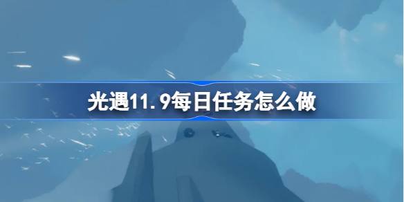 光遇11.9每日任务怎么做 光遇11月9日每日任务做法攻略