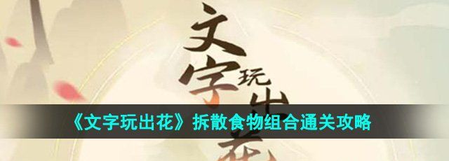 《文字玩出花》拆散食物组合通关攻略