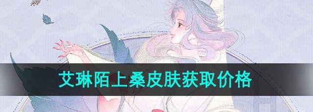 《王者荣耀》艾琳陌上桑皮肤获取价格