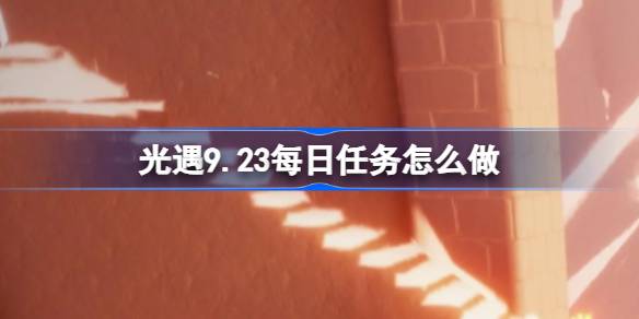 光遇9.23每日任务怎么做