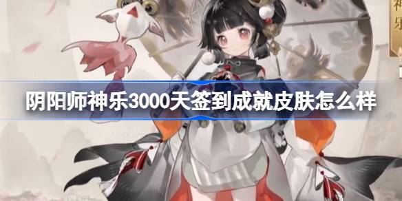 《阴阳师》神乐3000天签到成就皮肤怎么样