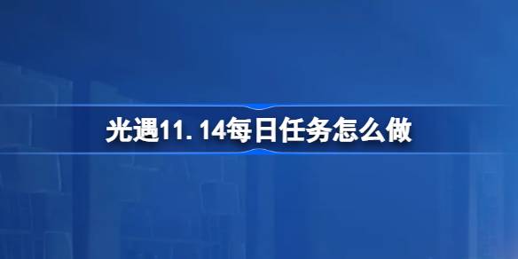 光遇11.14每日任务怎么做 光遇11月14日每日任务做法攻略