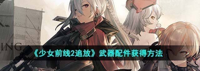 《少女前线2追放》武器配件获得方法