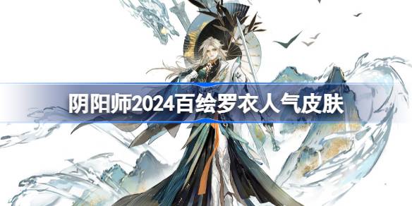 《阴阳师》2024百绘罗衣人气皮肤