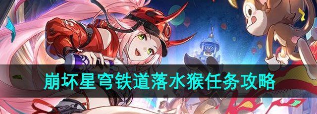 《崩坏星穹铁道》2.6落水猴任务攻略