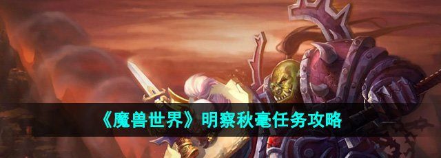 《魔兽世界》明察秋毫任务攻略