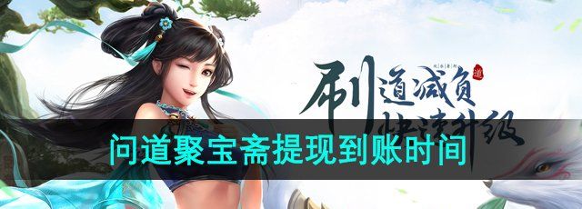 《问道手游》聚宝斋提现到账时间