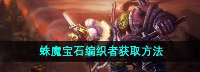 《魔兽世界》蛛魔宝石编织者获取方法