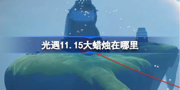 光遇11.15大蜡烛在哪里 光遇11月15日大蜡烛位置攻略