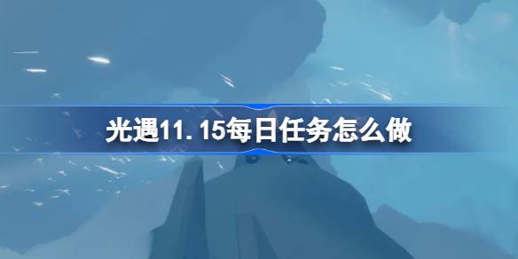 光遇11.15每日任务怎么做 光遇11月15日每日任务做法攻略