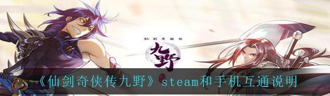 《仙剑奇侠传九野》steam和手机互通说明