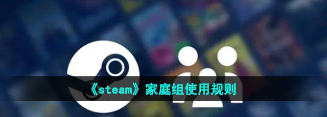 《steam》家庭组使用规则介绍