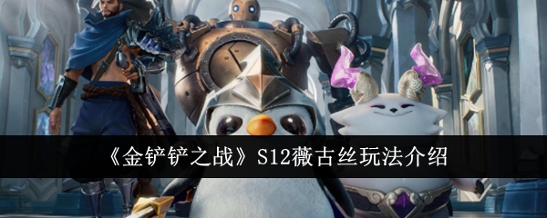 金铲铲之战S12薇古丝怎么玩-金铲铲之战S12薇古丝玩法介绍