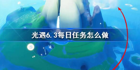 光遇6.3每日任务怎么做 光遇6月3日每日任务做法攻略