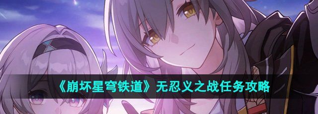 《崩坏星穹铁道》2.6无忍义之战任务攻略