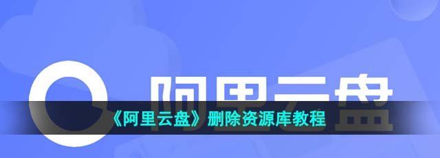 《阿里云盘》删除资源库教程