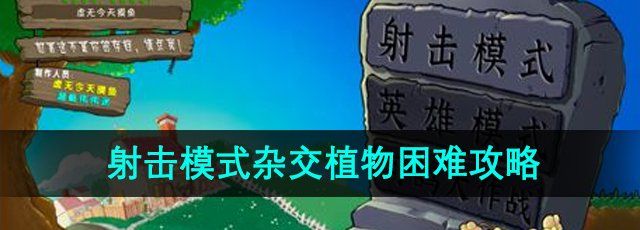 《植物大战僵尸射击版》射击模式杂交植物困难攻略