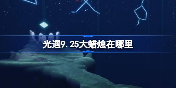 光遇9.25大蜡烛在哪里 光遇9月25日大蜡烛位置攻略