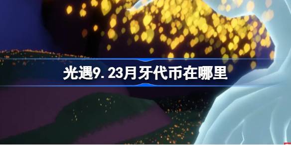 光遇9.23月牙代币在哪里