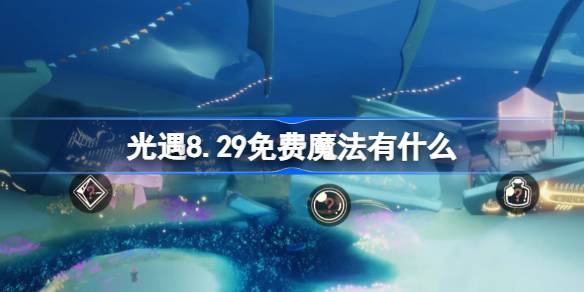 光遇8.29免费魔法有什么 光遇8月29日免费魔法收集攻略