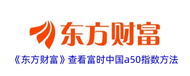 《东方财富》查看富时中国a50指数方法