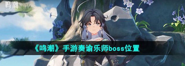 《鸣潮》手游奏谕乐师boss位置