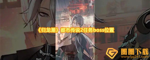 《归龙潮》都市传说2任务boss位置