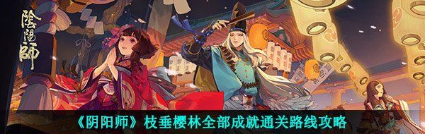 《阴阳师》枝垂樱林全部成就通关路线攻略