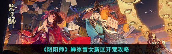 《阴阳师》蝉冰雪女新区开荒攻略