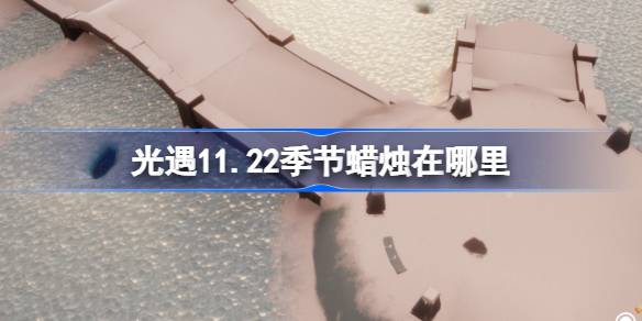 光遇11.22季节蜡烛在哪里 光遇11月22日季节蜡烛位置攻略