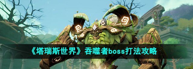 《塔瑞斯世界》吞噬者boss打法攻略