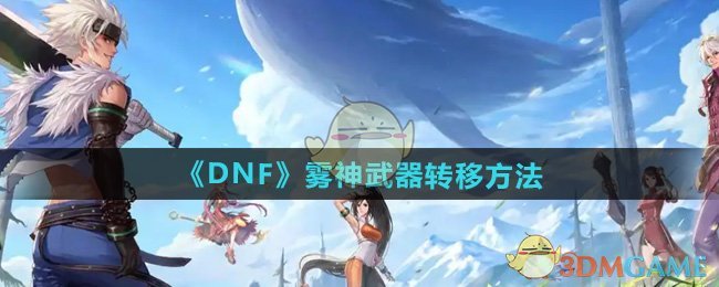 《DNF》雾神武器转移方法