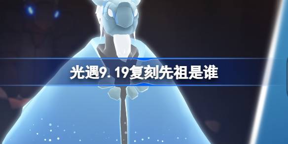 光遇9.19复刻先祖是谁 光遇9月19日水先知先祖复刻介绍