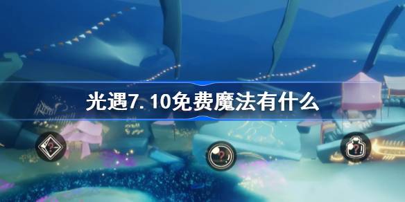 光遇7.10免费魔法有什么 光遇7月10日免费魔法收集攻略