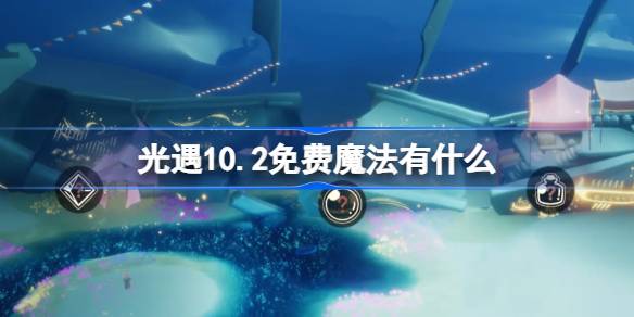 光遇10.2免费魔法有什么