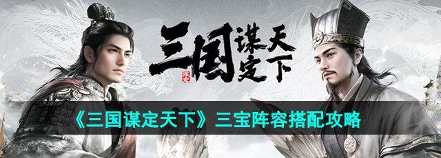 《三国谋定天下》三宝阵容搭配攻略