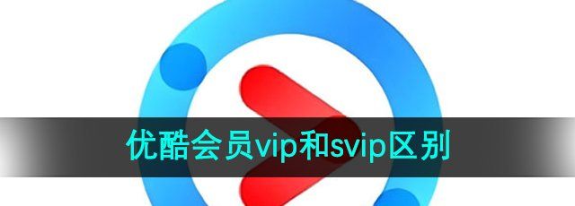 《优酷》会员vip和svip区别介绍