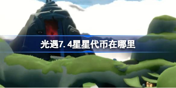 光遇7.4星星代币在哪里 光遇7月4日五周年庆代币收集攻略