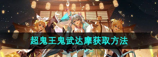 《阴阳师》超鬼王鬼武达摩获取方法