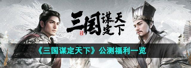 《三国谋定天下》公测福利一览