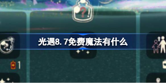 光遇8.7免费魔法有什么 光遇8月7日免费魔法收集攻略