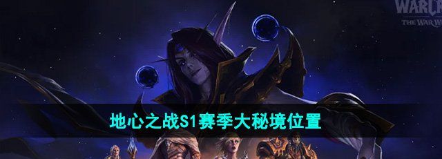 《魔兽世界》地心之战S1赛季大秘境位置