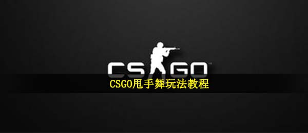 CSGO甩手舞玩法教程