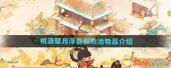 《桃源深处有人家》桃源璧月浮香创物池物品介绍