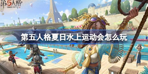 第五人格夏日水上运动会怎么玩 夏日水上运动会活动介绍