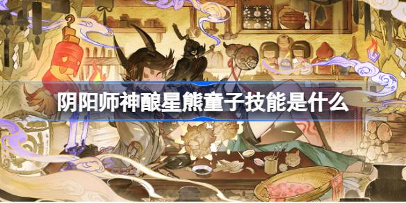 阴阳师神酿星熊童子技能是什么 阴阳师SP星熊童子技能介绍