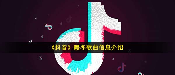 《抖音》暖冬歌曲信息介绍